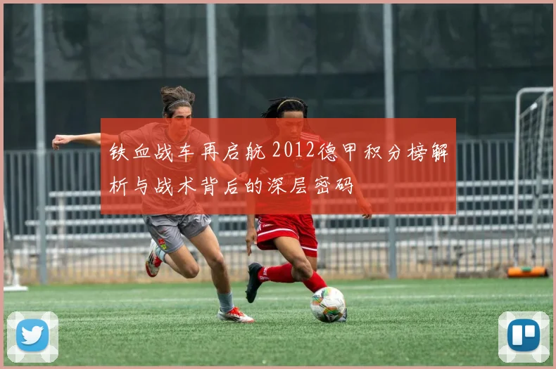 铁血战车再启航 2012德甲积分榜解析与战术背后的深层密码