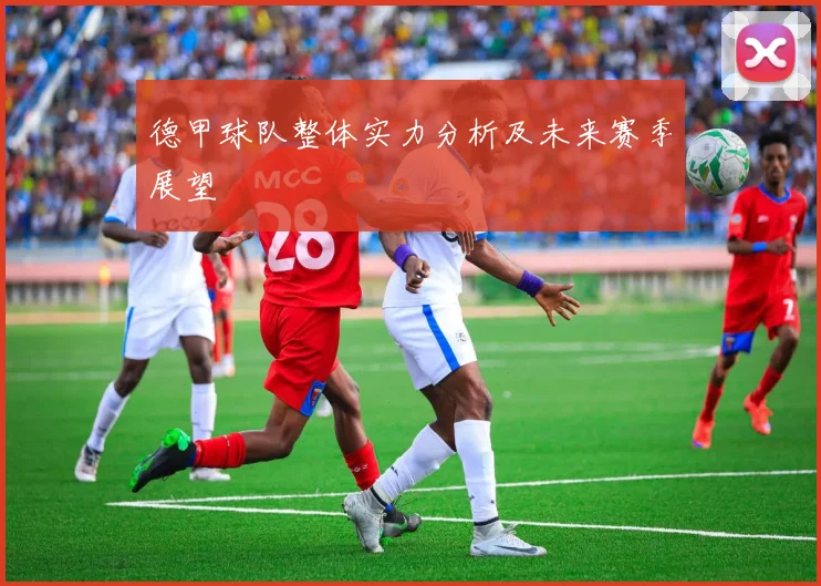 德甲球队整体实力分析及未来赛季展望