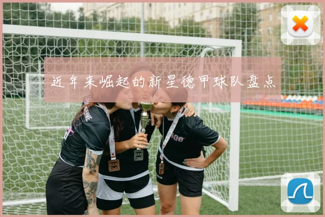 近年来崛起的新星德甲球队盘点