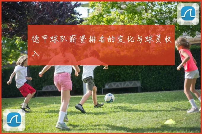 德甲球队薪资排名的变化与球员收入